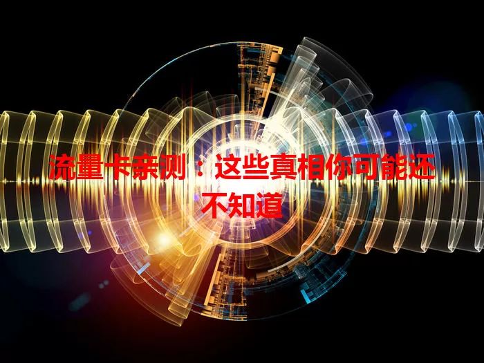流量卡亲测：这些真相你可能还不知道