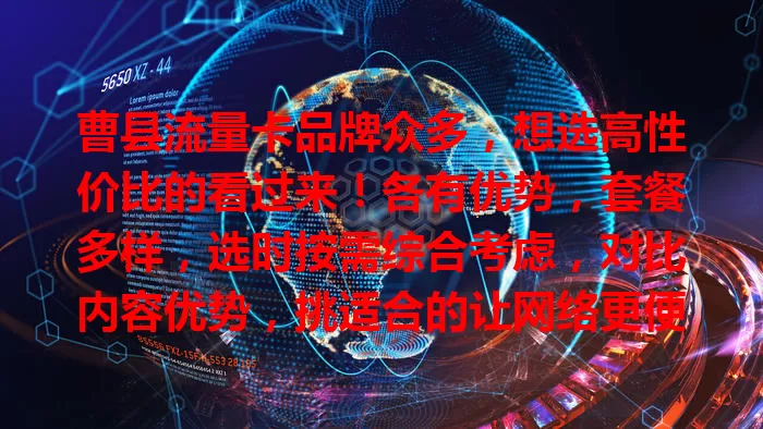 曹县流量卡品牌众多，想选高性价比的看过来！各有优势，套餐多样，选时按需综合考虑，对比内容优势，挑适合的让网络更便捷畅快