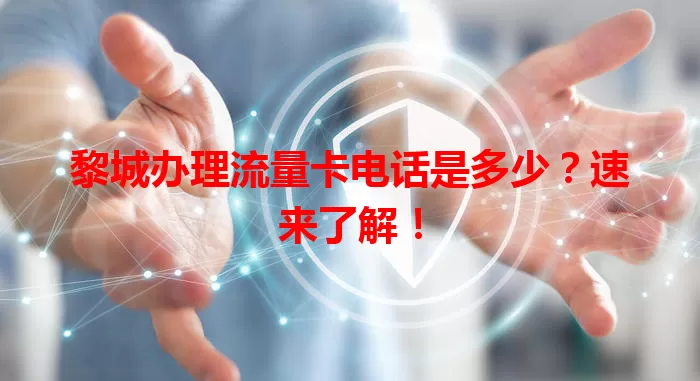 黎城办理流量卡电话是多少？速来了解！