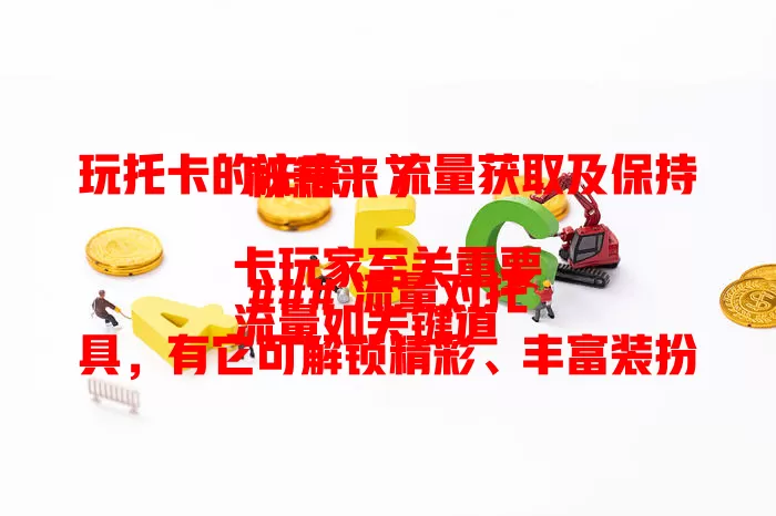 玩托卡的注意！流量获取及保持秘籍来了

### 流量对托卡玩家至关重要
流量如关键道具，有它可解锁精彩、丰富装扮、互动交流，没它玩法受限。

### 获取流量常见方法
精心创作高质量视频，紧跟热门趋势，与有影响力玩家合作。

### 保持流量的策略
保持更新频率，积极与粉丝互动，不断创新玩法