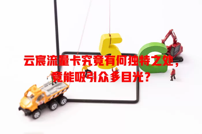 云宸流量卡究竟有何独特之处，竟能吸引众多目光？