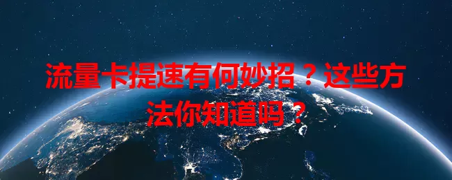 流量卡提速有何妙招？这些方法你知道吗？