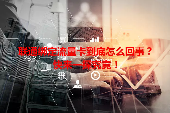 联通绑定流量卡到底怎么回事？快来一探究竟！