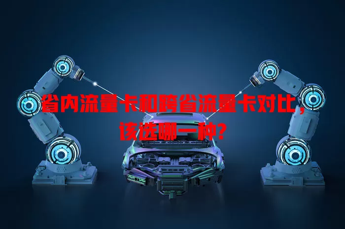 省内流量卡和跨省流量卡对比，该选哪一种?