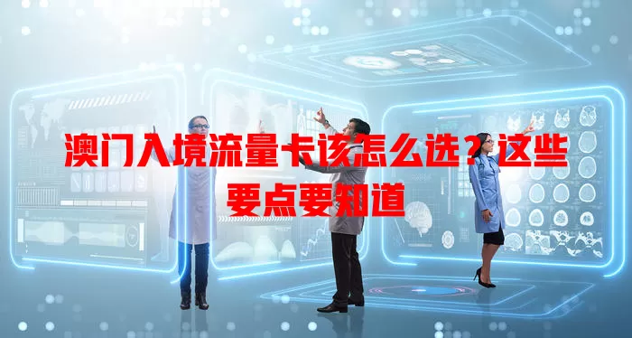 澳门入境流量卡该怎么选？这些要点要知道