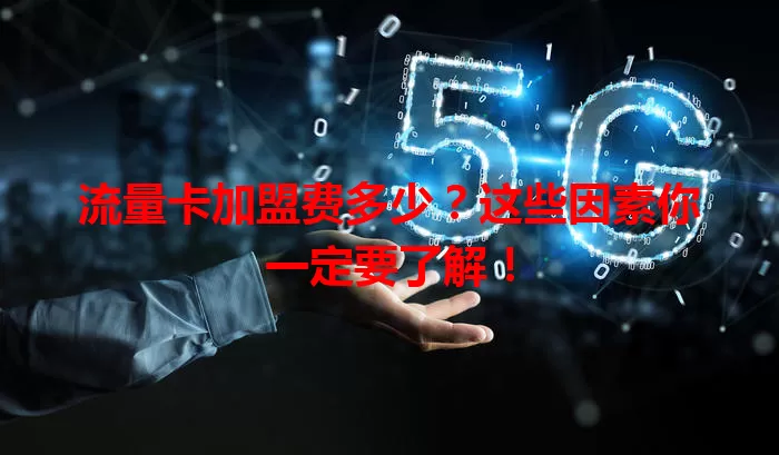 流量卡加盟费多少？这些因素你一定要了解！