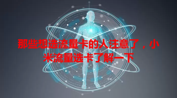 那些想选流量卡的人注意了，小米流量选卡了解一下