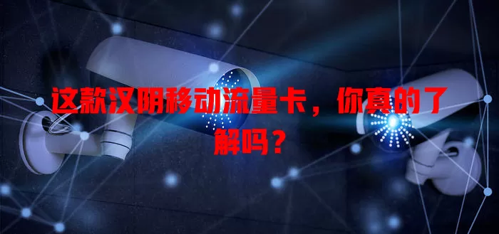 这款汉阴移动流量卡，你真的了解吗？