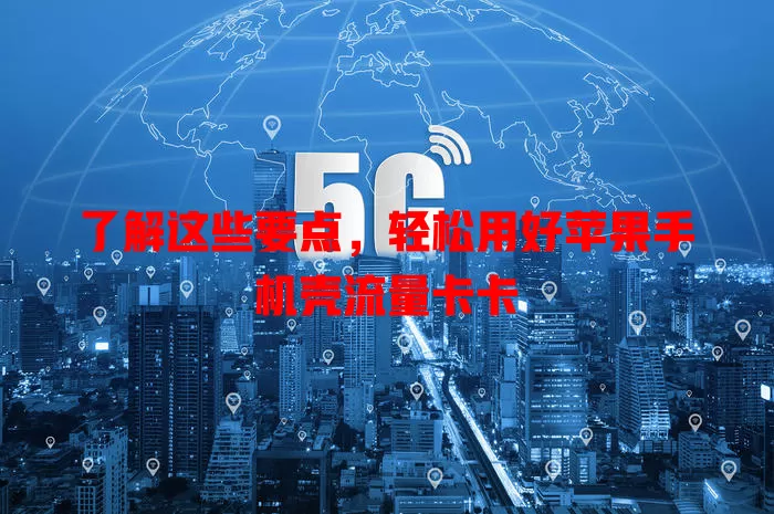 了解这些要点，轻松用好苹果手机壳流量卡卡