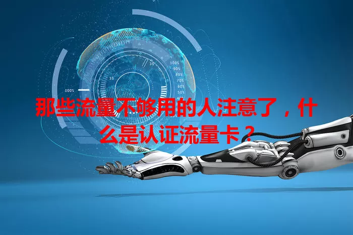 那些流量不够用的人注意了，什么是认证流量卡？