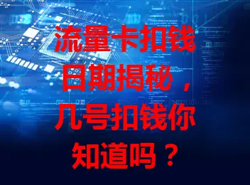 流量卡扣钱日期揭秘，几号扣钱你知道吗？