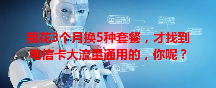 我花3个月换5种套餐，才找到电信卡大流量通用的，你呢？