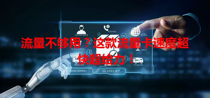 流量不够用？这款流量卡速度超快超给力！