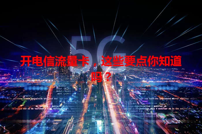 开电信流量卡，这些要点你知道吗？