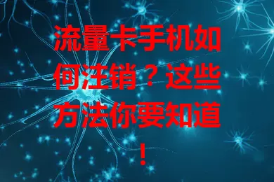 流量卡手机如何注销？这些方法你要知道！