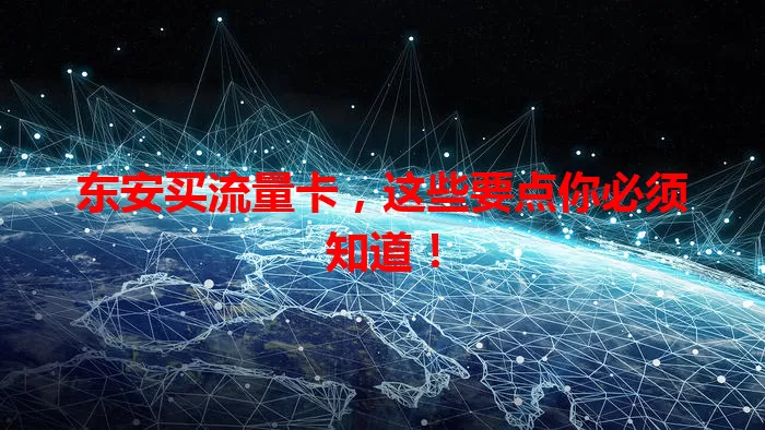 东安买流量卡，这些要点你必须知道！