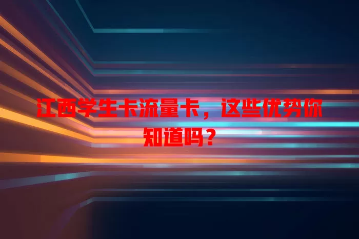 江西学生卡流量卡，这些优势你知道吗？