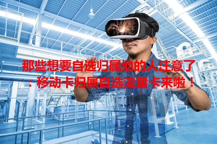 那些想要自选归属地的人注意了：移动卡归属自选流量卡来啦！