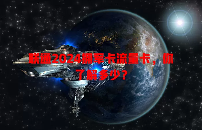 联通2024拥军卡流量卡，你了解多少？