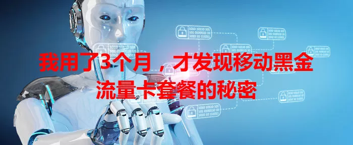 我用了3个月，才发现移动黑金流量卡套餐的秘密