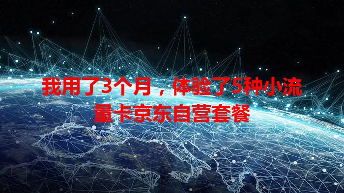我用了3个月，体验了5种小流量卡京东自营套餐