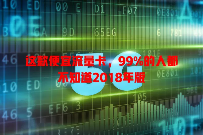 这款便宜流量卡，99%的人都不知道2018年版