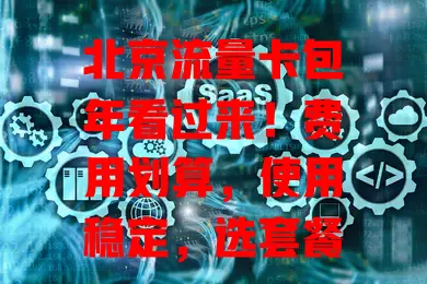 北京流量卡包年看过来！费用划算，使用稳定，选套餐有要点，使用也有注意事项，选对能享网络便利实惠