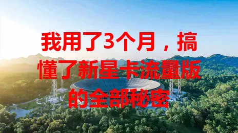 我用了3个月，搞懂了新星卡流量版的全部秘密