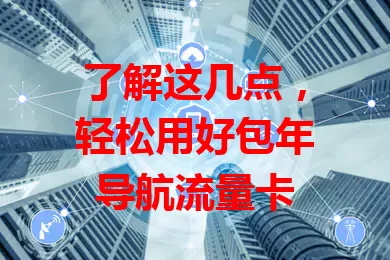 了解这几点，轻松用好包年导航流量卡