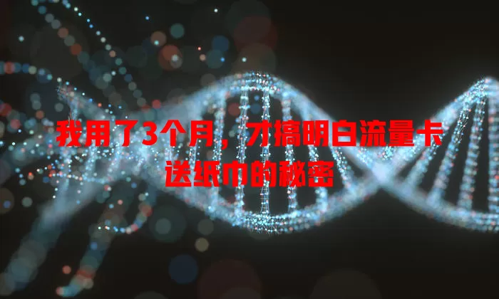 我用了3个月，才搞明白流量卡送纸巾的秘密