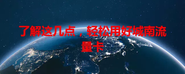 了解这几点，轻松用好城南流量卡
