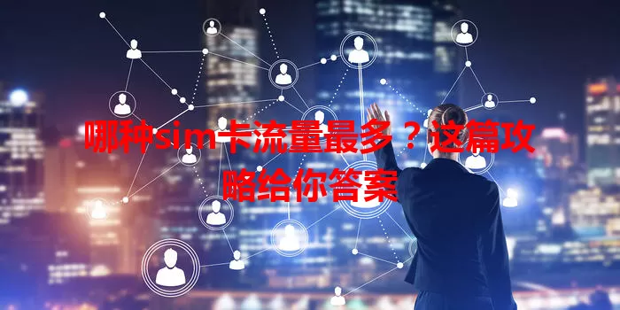 哪种sim卡流量最多？这篇攻略给你答案
