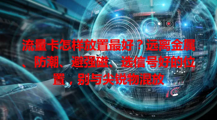 流量卡怎样放置最好？远离金属、防潮、避强磁、选信号好的位置，别与尖锐物混放