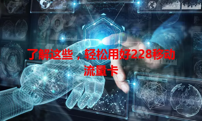 了解这些，轻松用好228移动流量卡
