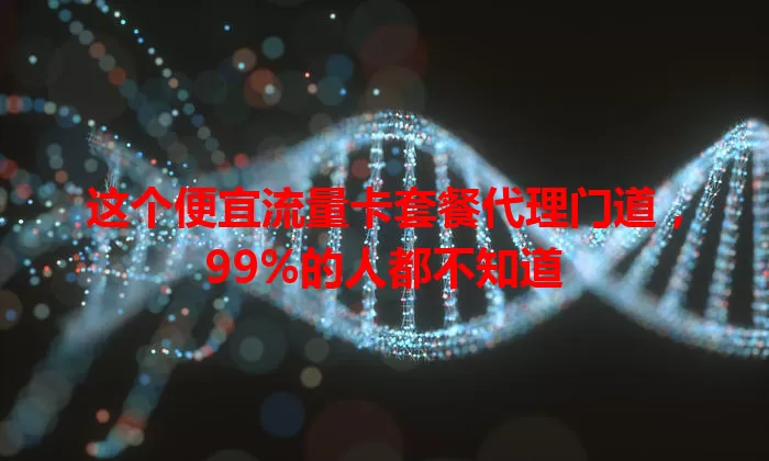 这个便宜流量卡套餐代理门道，99%的人都不知道