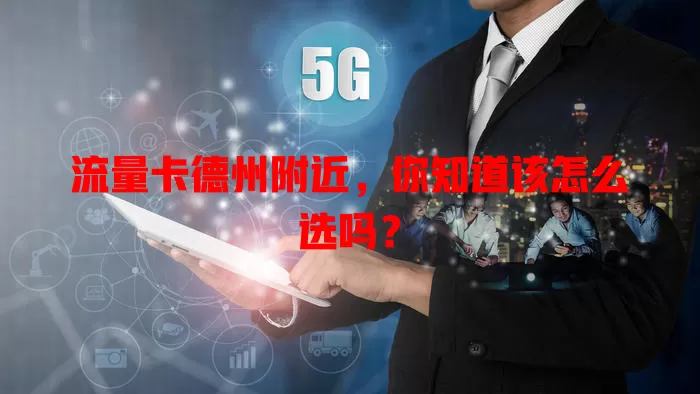 流量卡德州附近，你知道该怎么选吗？