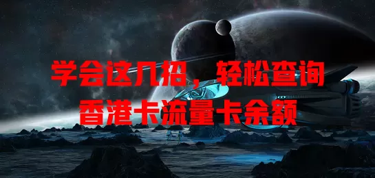 学会这几招，轻松查询香港卡流量卡余额