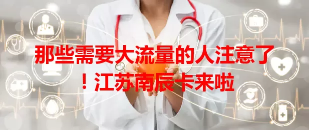 那些需要大流量的人注意了！江苏南辰卡来啦