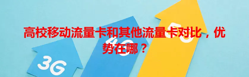 高校移动流量卡和其他流量卡对比，优势在哪？