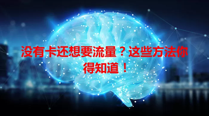 没有卡还想要流量？这些方法你得知道！