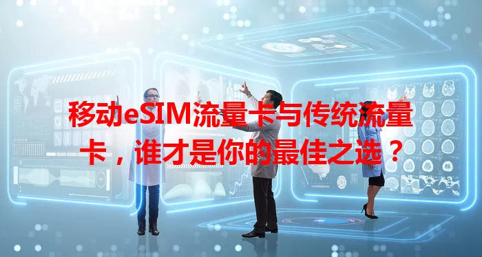 移动eSIM流量卡与传统流量卡,谁才是你的最佳之选?