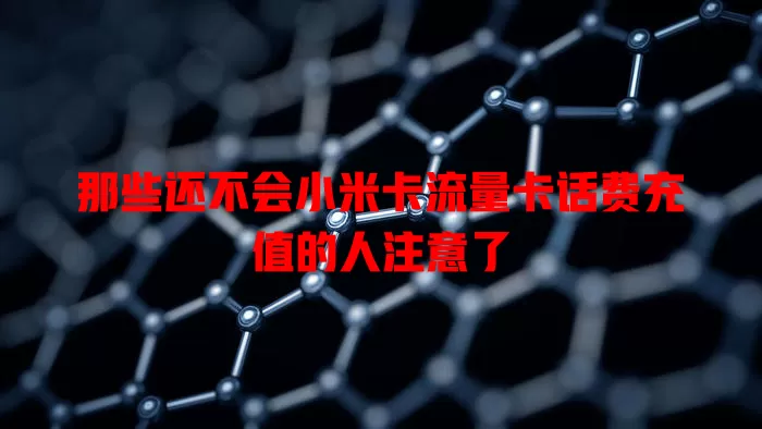 那些还不会小米卡流量卡话费充值的人注意了