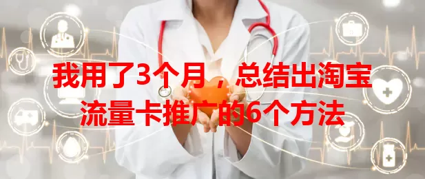 我用了3个月，总结出淘宝流量卡推广的6个方法