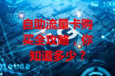 自助流量卡购买全攻略，你知道多少？