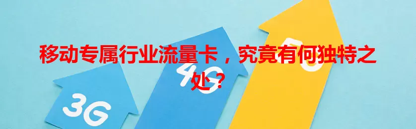 移动专属行业流量卡，究竟有何独特之处？
