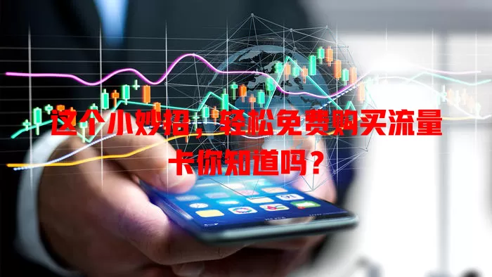 这个小妙招，轻松免费购买流量卡你知道吗？