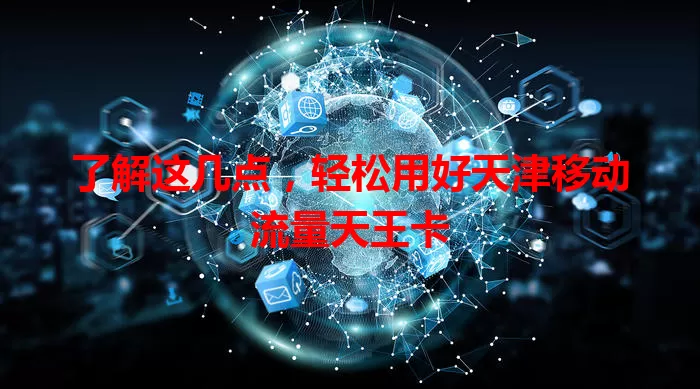 了解这几点，轻松用好天津移动流量天王卡