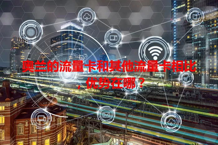 奥兰的流量卡和其他流量卡相比，优势在哪？