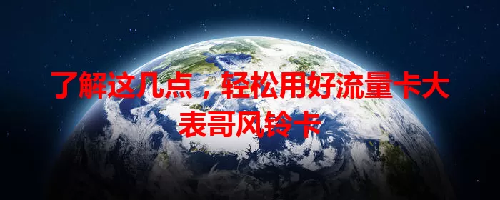 了解这几点，轻松用好流量卡大表哥风铃卡