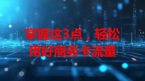 掌握这3点，轻松用好商务卡流量